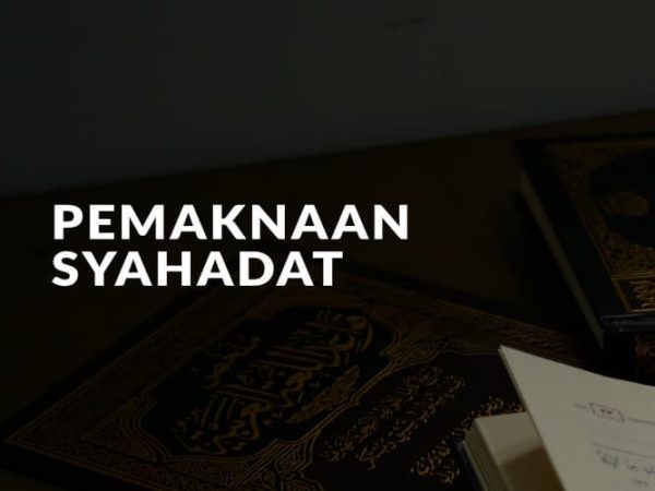 Makna Syahadatain, Rukun, Syarat, Konsekuesi, dan yang Membataltaknnya